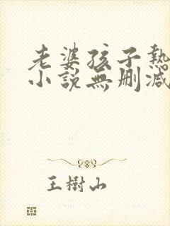 老婆孩子热炕头小说无删减