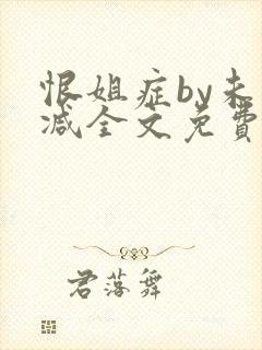 恨姐症by未删减全文免费阅读笔趣阁封面