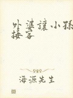外婆让小孙女去接客