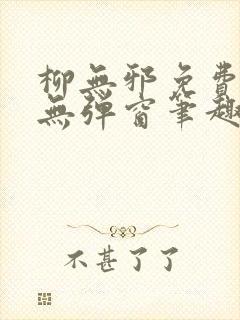 柳无邪免费阅读无弹窗笔趣阁封面