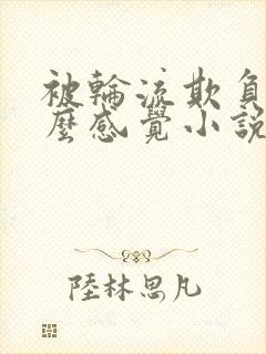 被轮流欺负是什么感觉小说