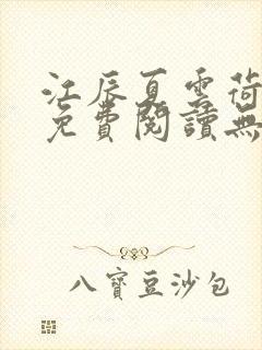 江辰夏云荷全文免费阅读无弹窗笔趣阁