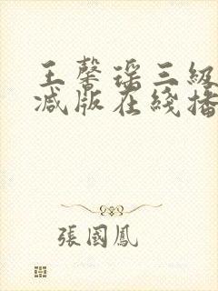 王馨瑶三级无删减版在线播放
