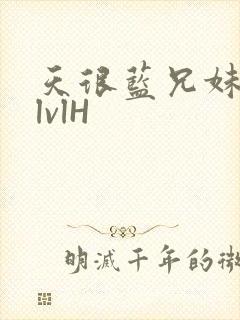 天很蓝兄妹骨科lvlH