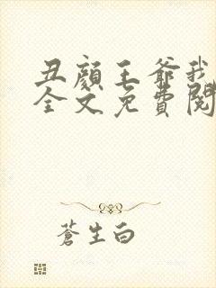 丑颜王爷我要了全文免费阅读