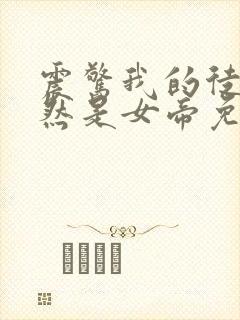 震惊我的徒弟居然是女帝免费txt下载