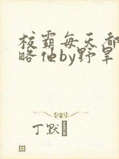 校霸每天都想攻略他by野旱烟封面