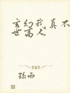 玄幻我真不是盖世高人