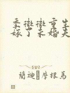 季微微重生后我嫁了未婚夫的皇叔