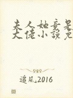 夫人她竟是全能大佬小说免费阅读