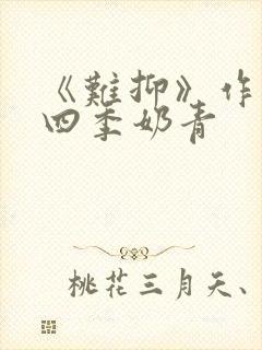 《难抑》作者:四季奶青