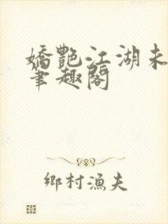 娇艳江湖未删节笔趣阁