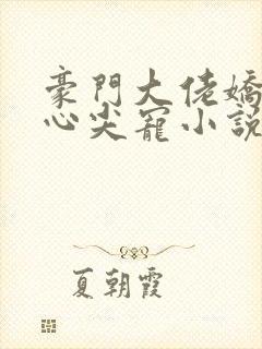 豪门大佬娇养的心尖宠小说封面