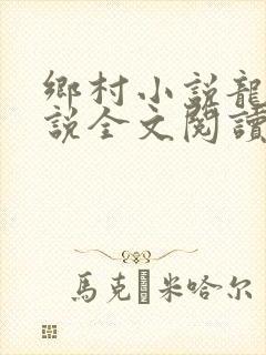 乡村小说龙根小说全文阅读