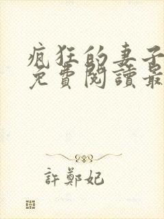 疯狂的妻子全文免费阅读最新章节小说封面
