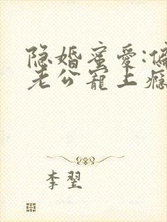 隐婚蜜爱:偏执老公宠上瘾小说免费阅读