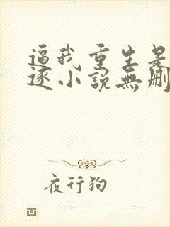 逼我重生是吧程逐小说无删减版