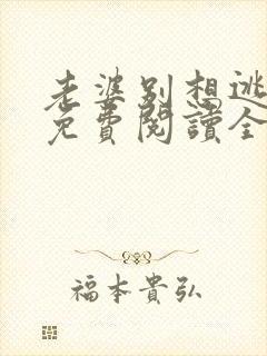 老婆别想逃全文免费阅读全文