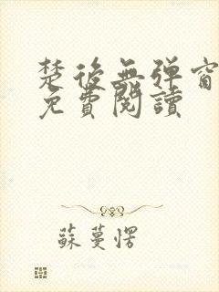 楚后无弹窗全文免费阅读
