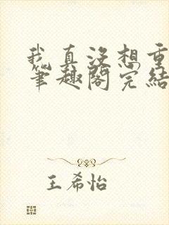 我真没想重生啊笔趣阁完结