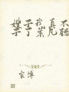 嫂子我真不是傻子了叶凡听书免费阅读