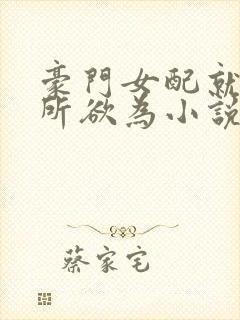 豪门女配就要为所欲为小说免费阅读