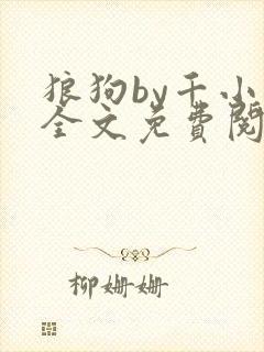 狼狗by千小说全文免费阅读无弹窗笔趣