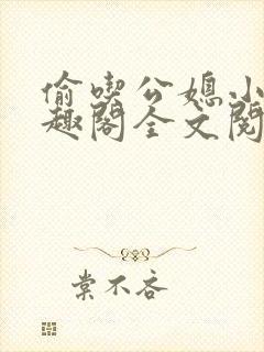 偷吃公媳小说笔趣阁全文阅读