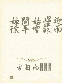 她开始慢迎迎合徐平雪苏南风
