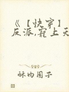 《【快穿】黑化反派,宠上天》