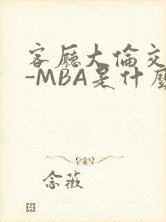 客厅大伦交侩H-MBA是什么封面