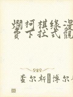 烂柯棋缘漫画免费下拉式观看六漫画