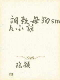 调教母狗sm高h小说