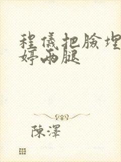 程仪把脸埋进秀婷两腿封面