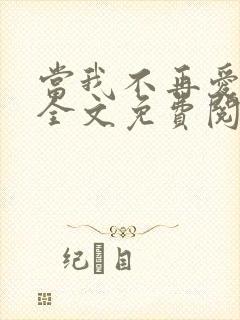 当我不再爱你时全文免费阅读