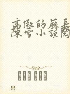 高傲的厅长妈妈陈雪小说阅读