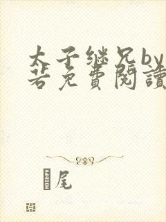 太子继兄by灿若免费阅读全文最新章节封面