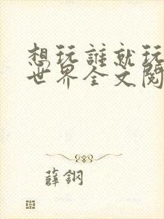 想玩谁就玩谁的世界全文阅读封面