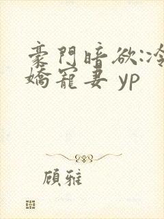豪门暗欲:冷枭娇宠妻 yp封面