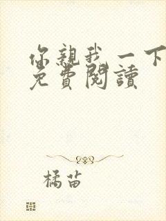 你亲我一下全文免费阅读
