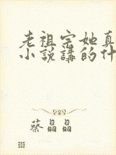 老祖宗她真的狂小说讲的什么