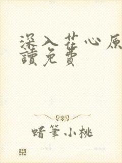 深入花心原文阅读免费