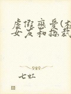 虚假恋爱(校花女友和总裁姐姐)小说