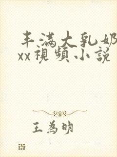丰满大乳奶做ⅹxx视频小说