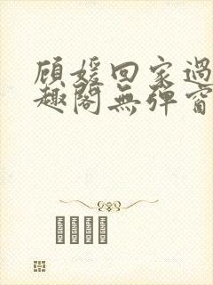 顾媛回家过年笔趣阁无弹窗