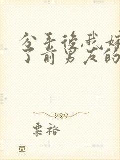 分手后,我嫁给了前男友的小叔在线阅读