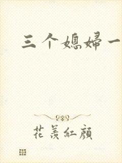 三个媳妇一锅烩