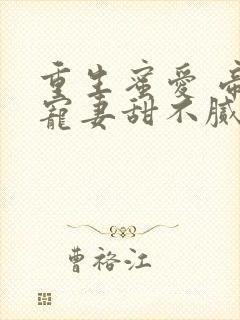 重生蜜爱 帝少宠妻甜不腻