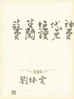 苏莫绝代神主免费阅读免费版最新