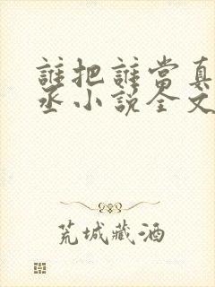 谁把谁当真水千丞小说全文免费读